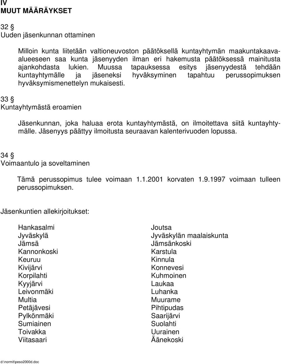 33 Kuntayhtymästä eroamien Jäsenkunnan, joka haluaa erota kuntayhtymästä, on ilmoitettava siitä kuntayhtymälle. Jäsenyys päättyy ilmoitusta seuraavan kalenterivuoden lopussa.