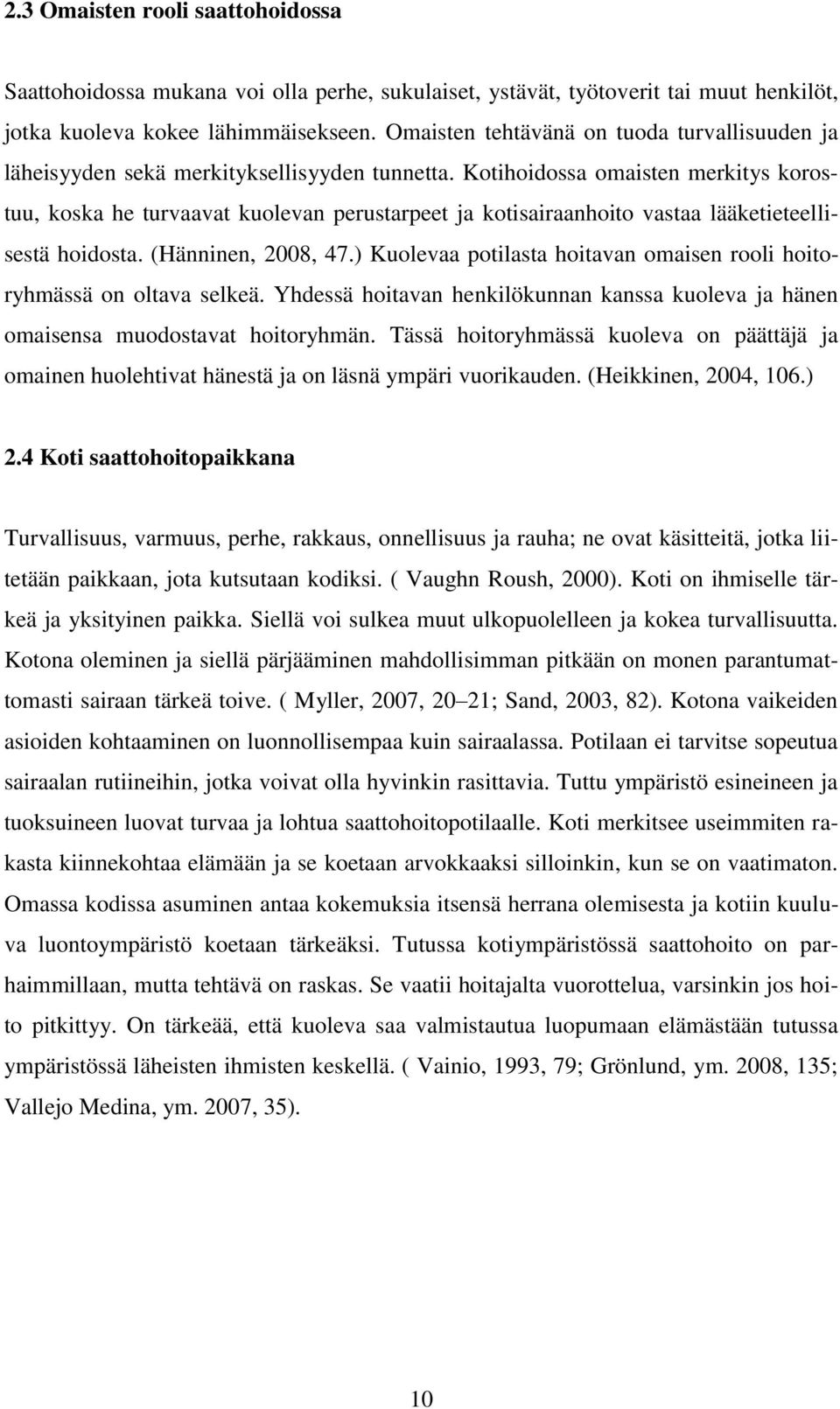 Kotihoidossa omaisten merkitys korostuu, koska he turvaavat kuolevan perustarpeet ja kotisairaanhoito vastaa lääketieteellisestä hoidosta. (Hänninen, 2008, 47.