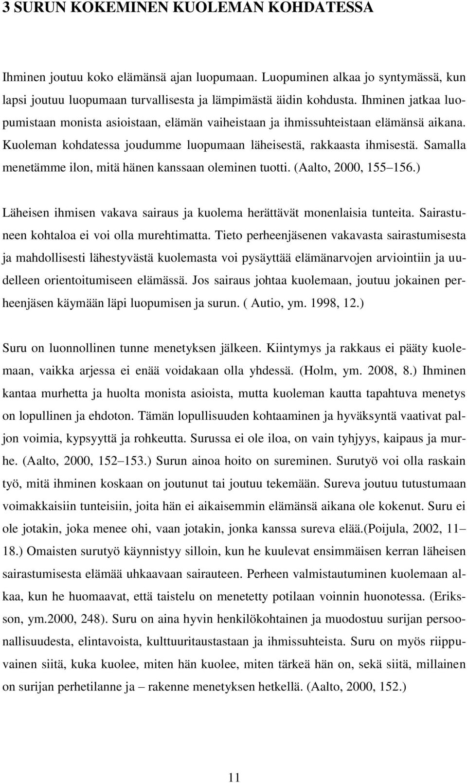 Samalla menetämme ilon, mitä hänen kanssaan oleminen tuotti. (Aalto, 2000, 155 156.) Läheisen ihmisen vakava sairaus ja kuolema herättävät monenlaisia tunteita.