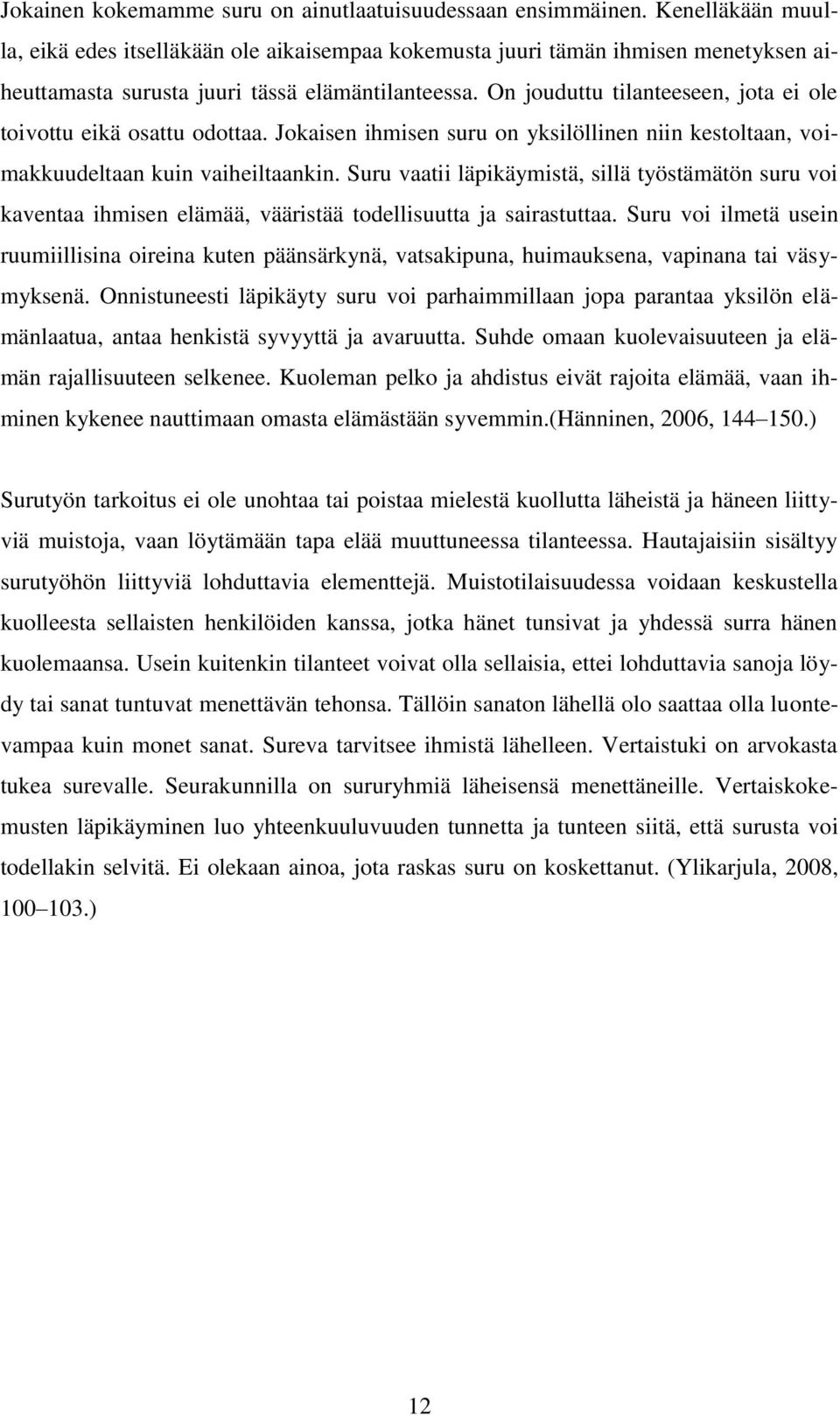 On jouduttu tilanteeseen, jota ei ole toivottu eikä osattu odottaa. Jokaisen ihmisen suru on yksilöllinen niin kestoltaan, voimakkuudeltaan kuin vaiheiltaankin.