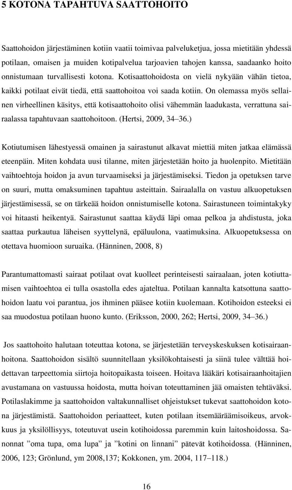 On olemassa myös sellainen virheellinen käsitys, että kotisaattohoito olisi vähemmän laadukasta, verrattuna sairaalassa tapahtuvaan saattohoitoon. (Hertsi, 2009, 34 36.