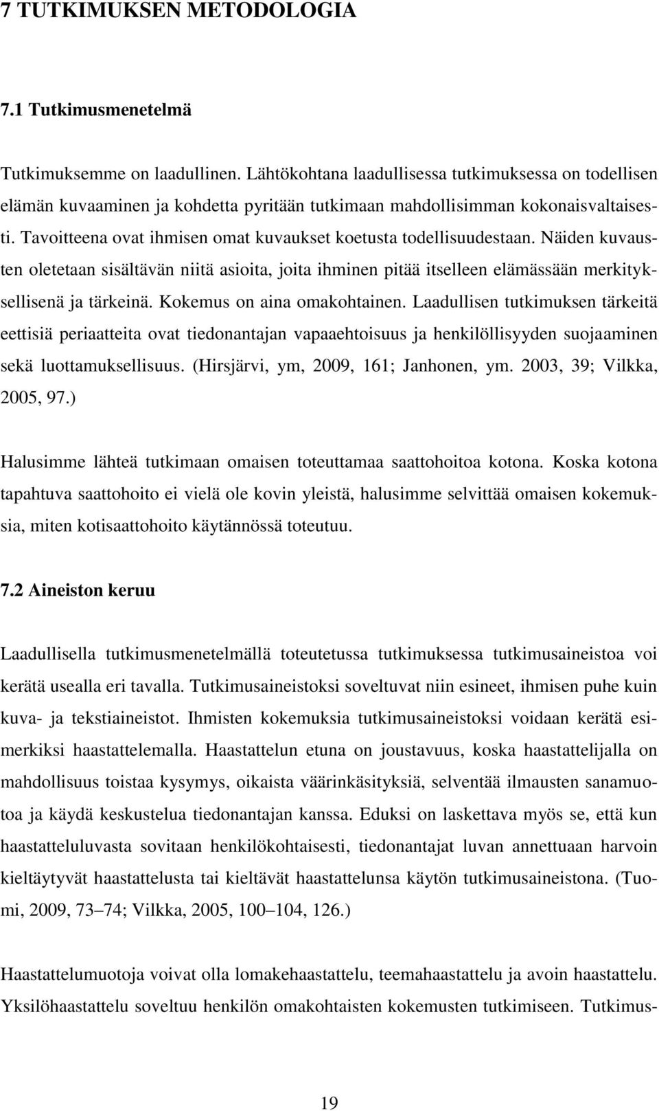 Tavoitteena ovat ihmisen omat kuvaukset koetusta todellisuudestaan. Näiden kuvausten oletetaan sisältävän niitä asioita, joita ihminen pitää itselleen elämässään merkityksellisenä ja tärkeinä.