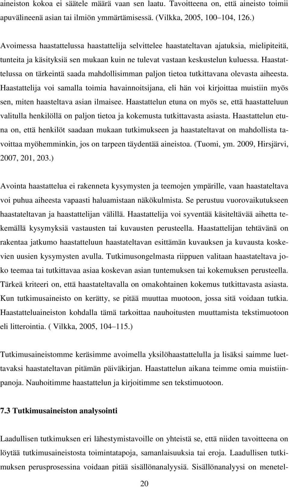 Haastattelussa on tärkeintä saada mahdollisimman paljon tietoa tutkittavana olevasta aiheesta.