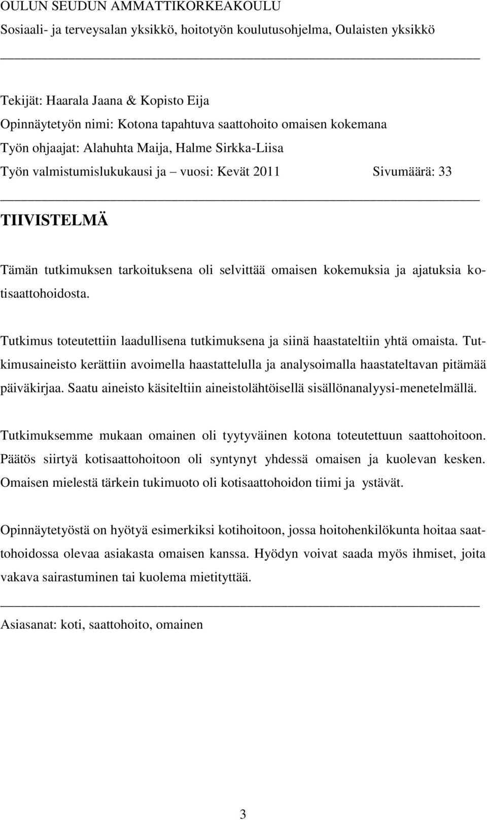 kokemuksia ja ajatuksia kotisaattohoidosta. Tutkimus toteutettiin laadullisena tutkimuksena ja siinä haastateltiin yhtä omaista.