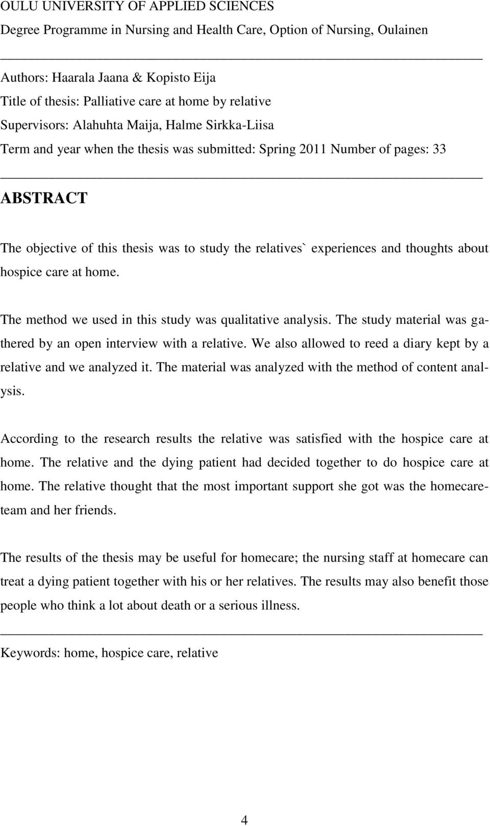 experiences and thoughts about hospice care at home. The method we used in this study was qualitative analysis. The study material was gathered by an open interview with a relative.