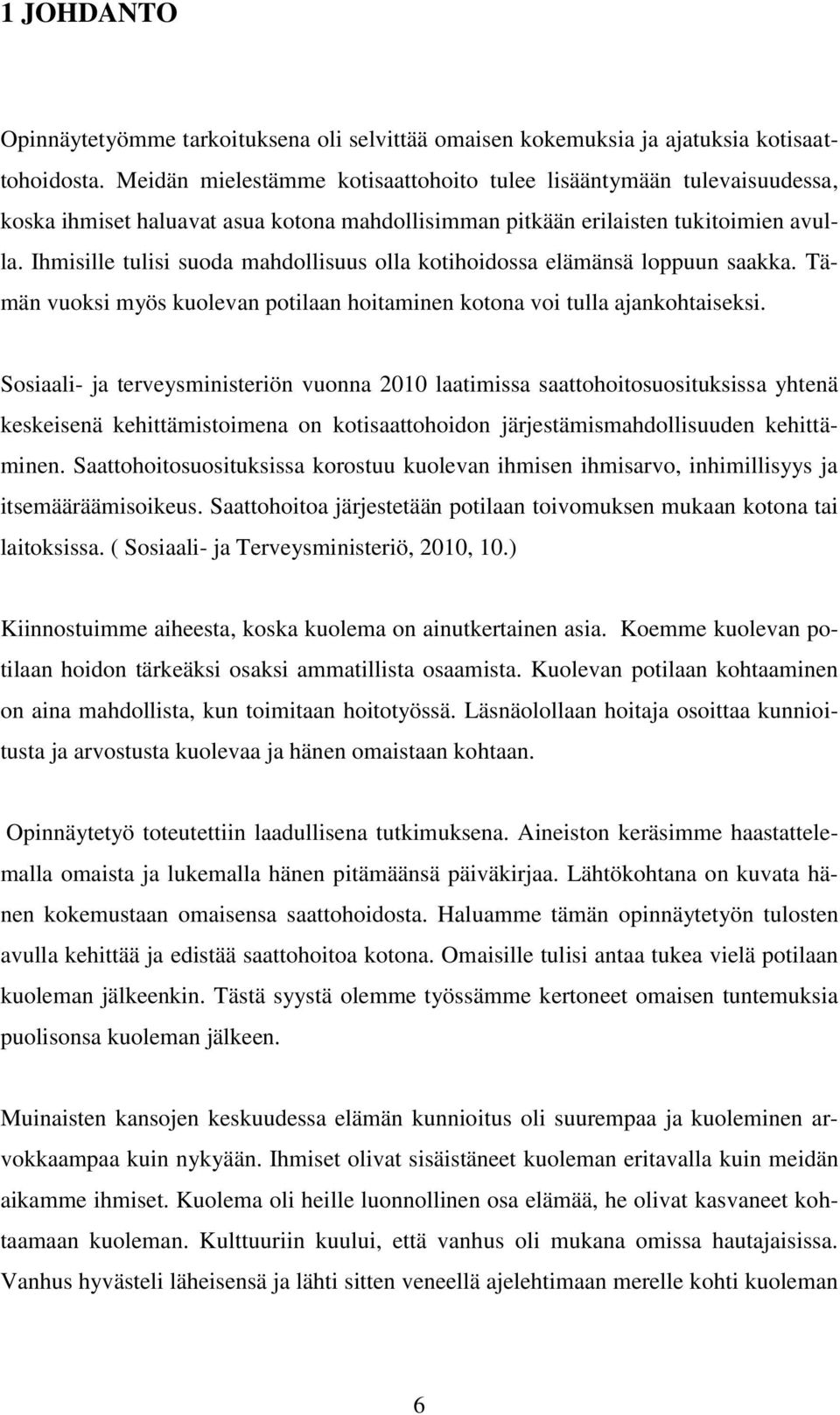 Ihmisille tulisi suoda mahdollisuus olla kotihoidossa elämänsä loppuun saakka. Tämän vuoksi myös kuolevan potilaan hoitaminen kotona voi tulla ajankohtaiseksi.