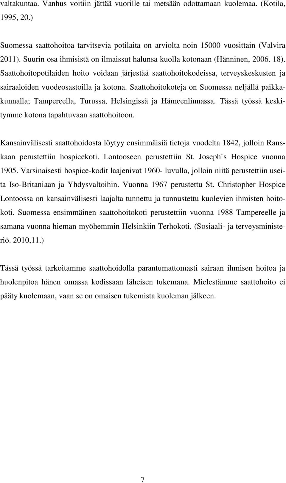 Saattohoitopotilaiden hoito voidaan järjestää saattohoitokodeissa, terveyskeskusten ja sairaaloiden vuodeosastoilla ja kotona.