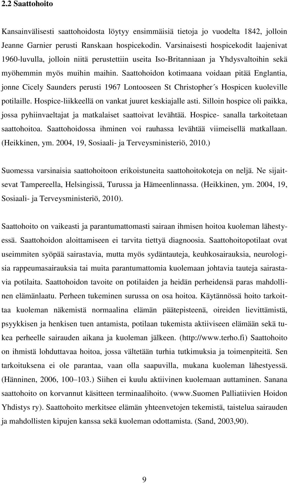 Saattohoidon kotimaana voidaan pitää Englantia, jonne Cicely Saunders perusti 1967 Lontooseen St Christopher s Hospicen kuoleville potilaille. Hospice-liikkeellä on vankat juuret keskiajalle asti.