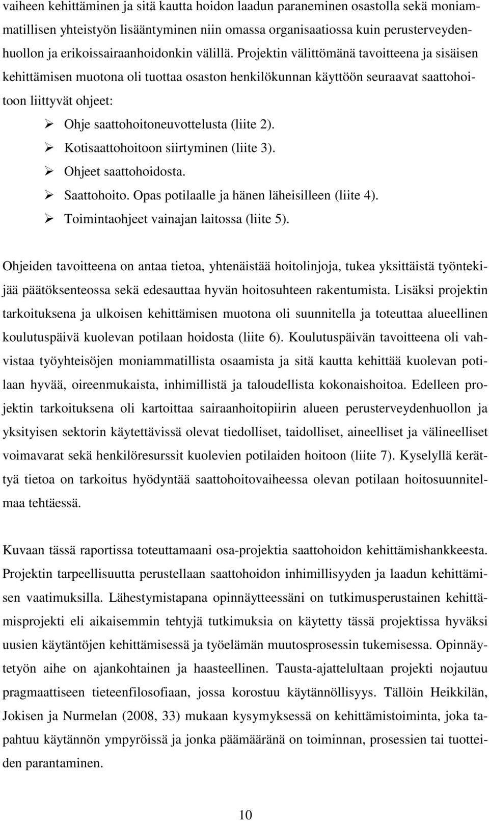 Projektin välittömänä tavoitteena ja sisäisen kehittämisen muotona oli tuottaa osaston henkilökunnan käyttöön seuraavat saattohoitoon liittyvät ohjeet: Ohje saattohoitoneuvottelusta (liite 2).