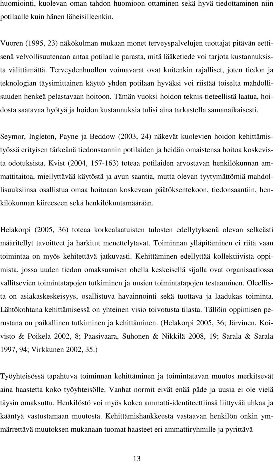 Terveydenhuollon voimavarat ovat kuitenkin rajalliset, joten tiedon ja teknologian täysimittainen käyttö yhden potilaan hyväksi voi riistää toiselta mahdollisuuden henkeä pelastavaan hoitoon.