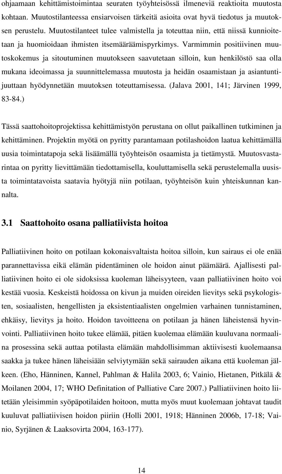 Varmimmin positiivinen muutoskokemus ja sitoutuminen muutokseen saavutetaan silloin, kun henkilöstö saa olla mukana ideoimassa ja suunnittelemassa muutosta ja heidän osaamistaan ja asiantuntijuuttaan