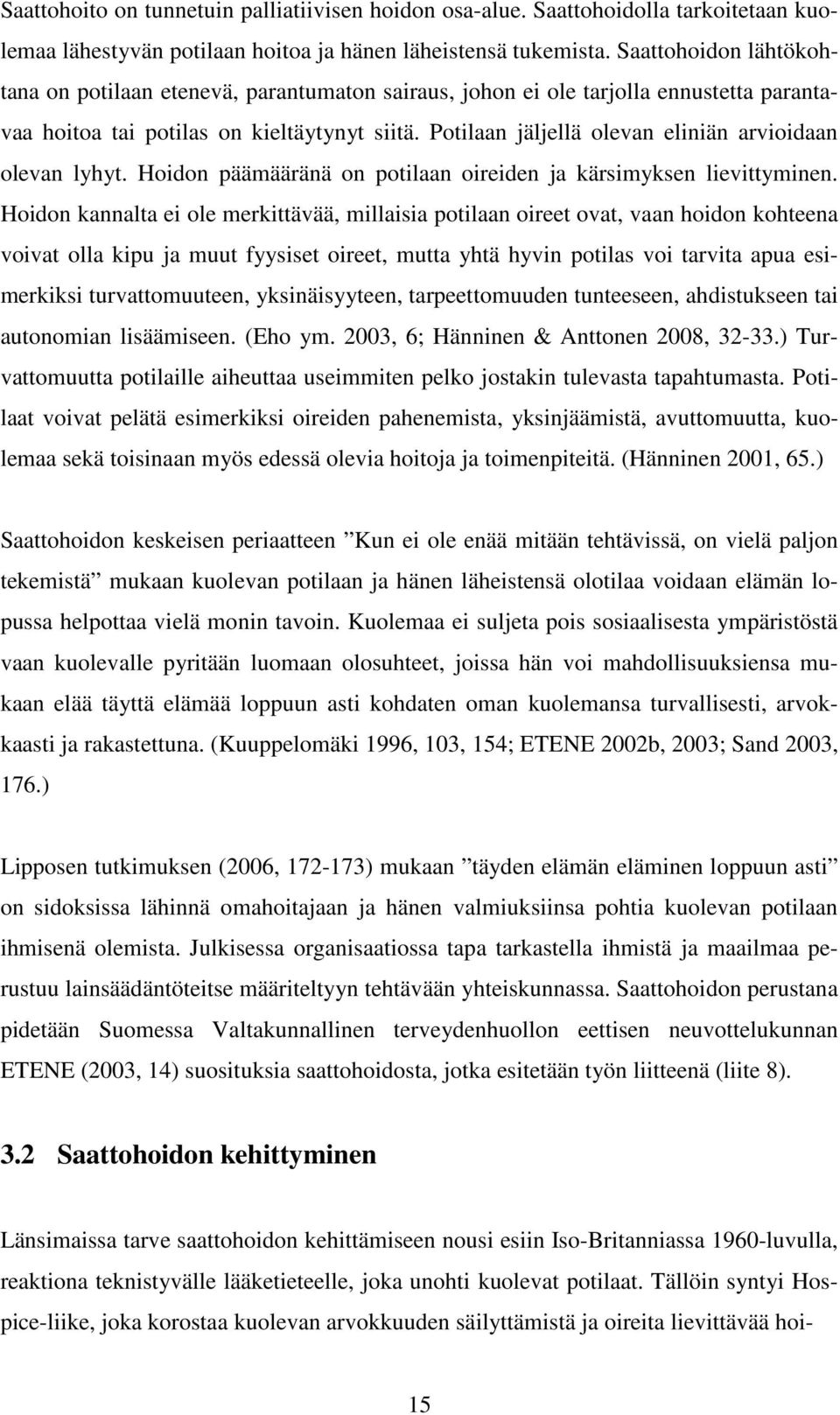 Potilaan jäljellä olevan eliniän arvioidaan olevan lyhyt. Hoidon päämääränä on potilaan oireiden ja kärsimyksen lievittyminen.