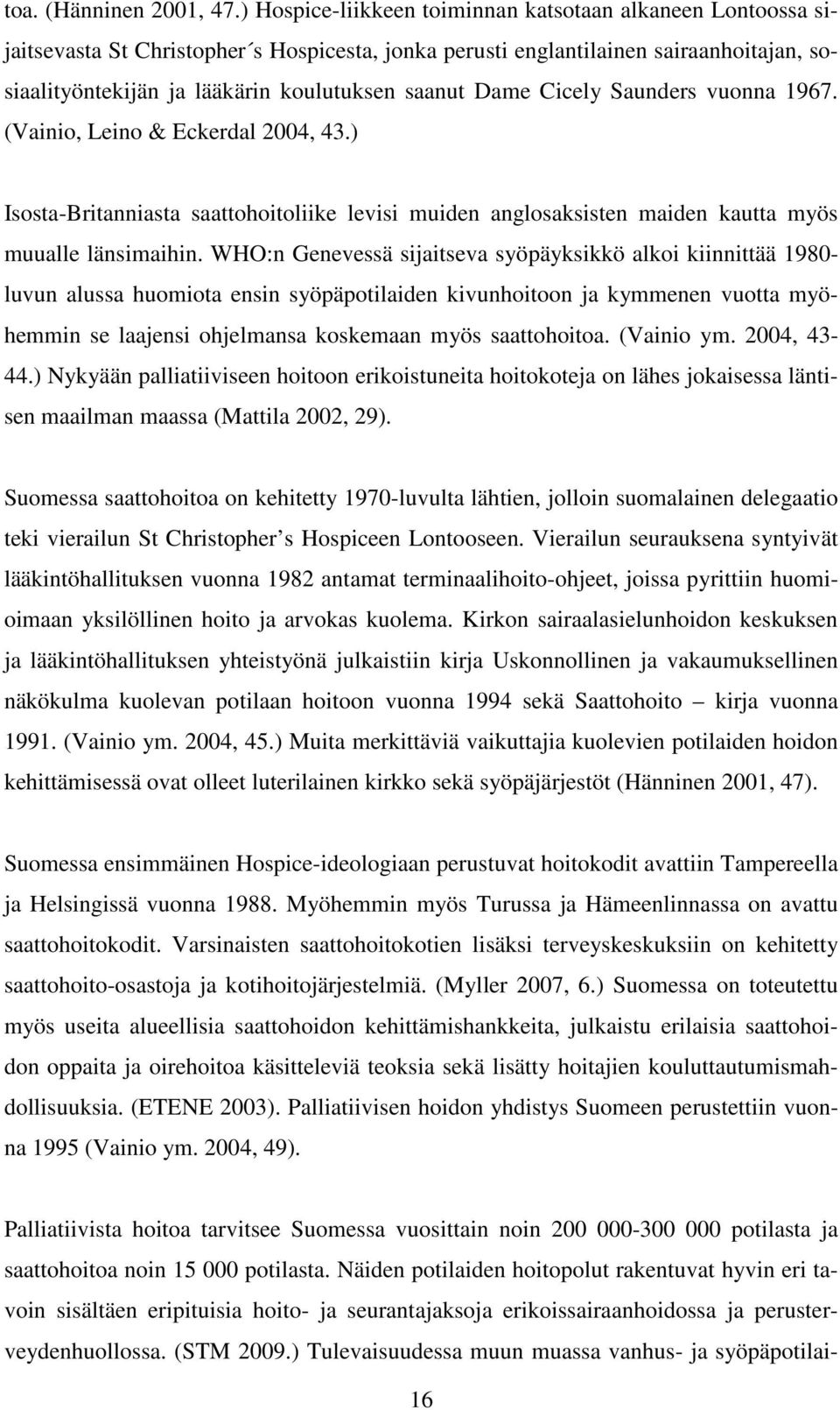 Dame Cicely Saunders vuonna 1967. (Vainio, Leino & Eckerdal 2004, 43.) Isosta-Britanniasta saattohoitoliike levisi muiden anglosaksisten maiden kautta myös muualle länsimaihin.