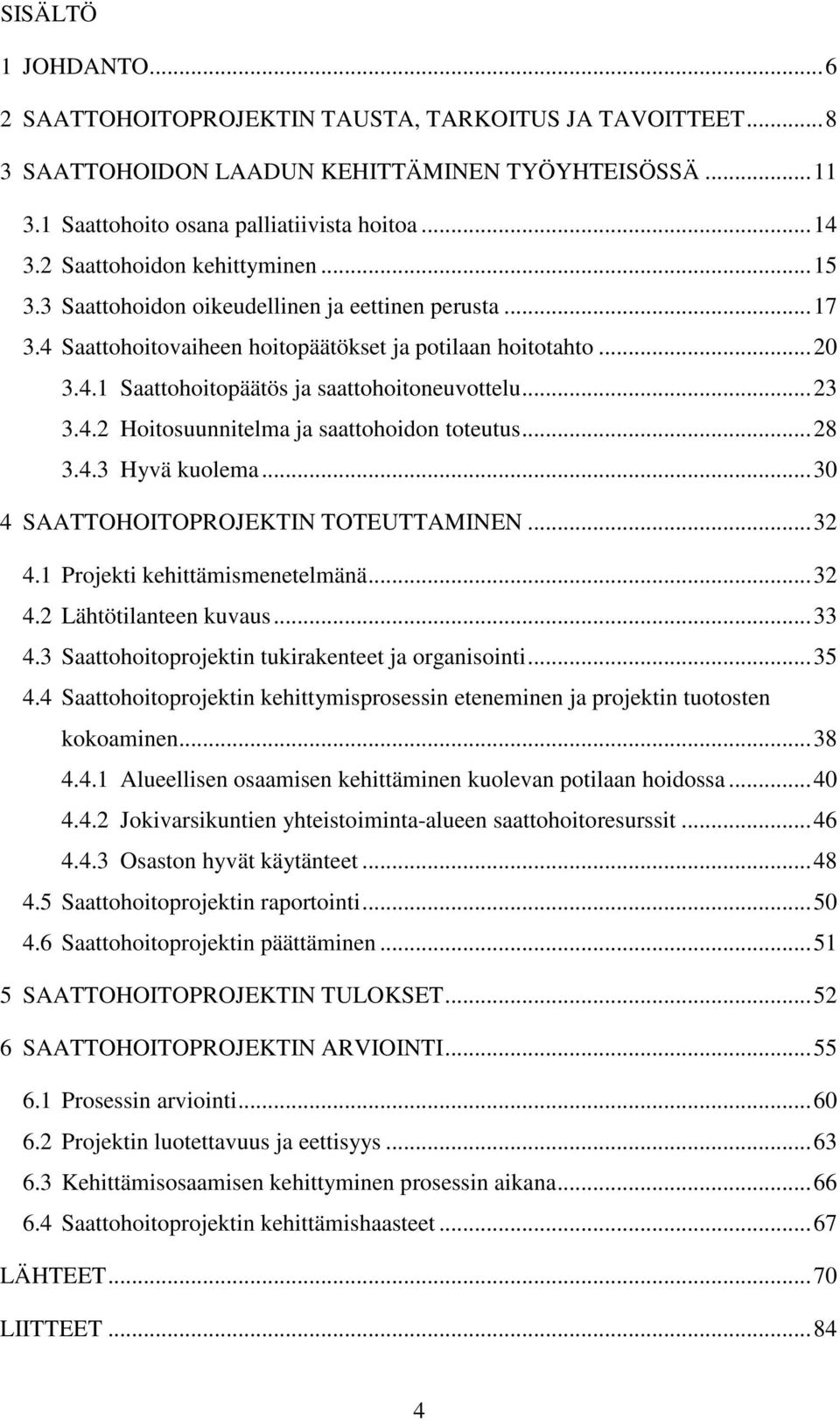 ..23 3.4.2 Hoitosuunnitelma ja saattohoidon toteutus...28 3.4.3 Hyvä kuolema...30 4 SAATTOHOITOPROJEKTIN TOTEUTTAMINEN...32 4.1 Projekti kehittämismenetelmänä...32 4.2 Lähtötilanteen kuvaus...33 4.