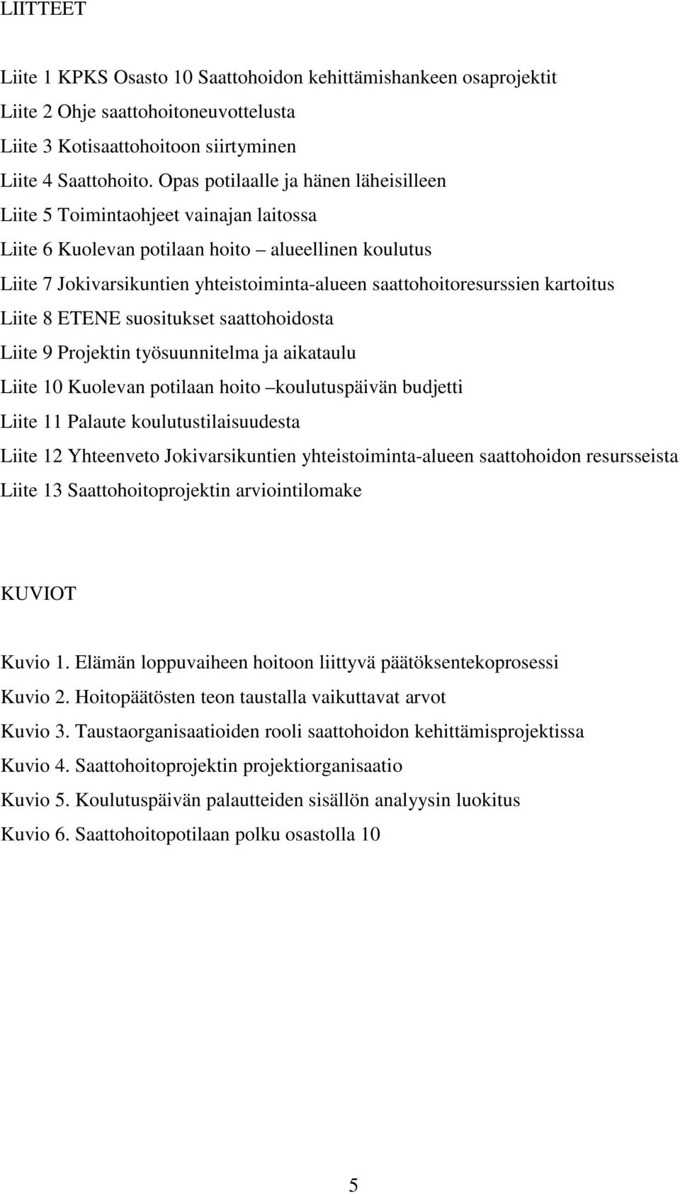 saattohoitoresurssien kartoitus Liite 8 ETENE suositukset saattohoidosta Liite 9 Projektin työsuunnitelma ja aikataulu Liite 10 Kuolevan potilaan hoito koulutuspäivän budjetti Liite 11 Palaute