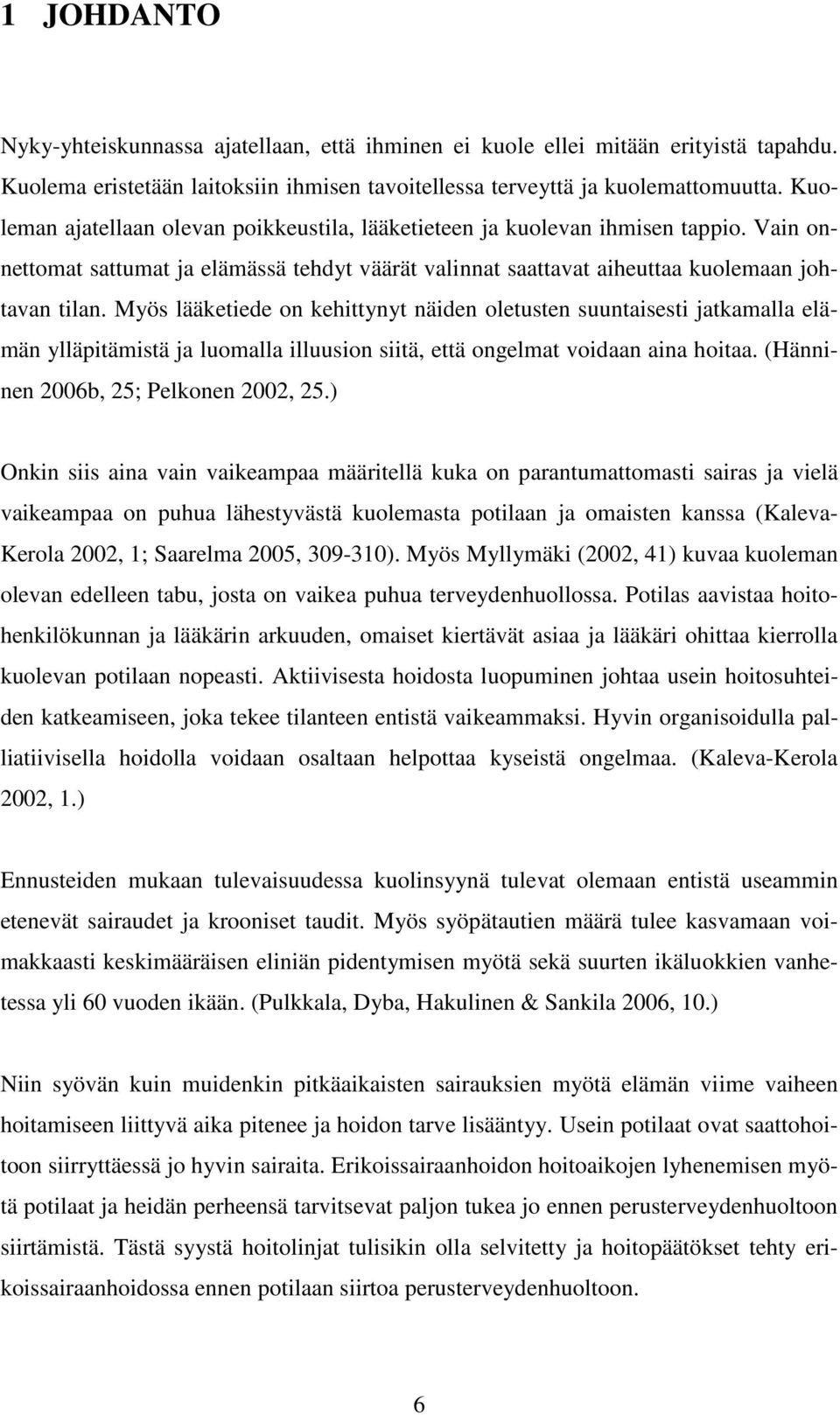 Myös lääketiede on kehittynyt näiden oletusten suuntaisesti jatkamalla elämän ylläpitämistä ja luomalla illuusion siitä, että ongelmat voidaan aina hoitaa. (Hänninen 2006b, 25; Pelkonen 2002, 25.