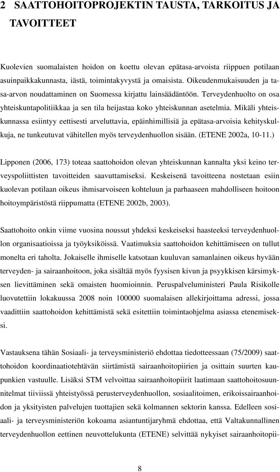 Mikäli yhteiskunnassa esiintyy eettisesti arveluttavia, epäinhimillisiä ja epätasa-arvoisia kehityskulkuja, ne tunkeutuvat vähitellen myös terveydenhuollon sisään. (ETENE 2002a, 10-11.