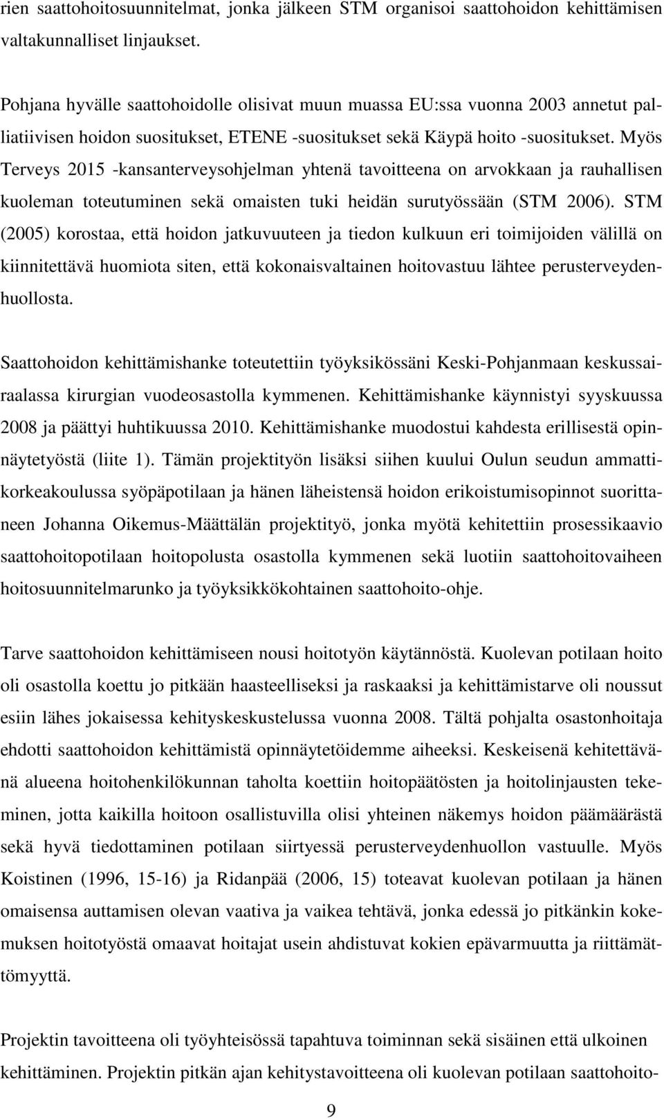 Myös Terveys 2015 -kansanterveysohjelman yhtenä tavoitteena on arvokkaan ja rauhallisen kuoleman toteutuminen sekä omaisten tuki heidän surutyössään (STM 2006).