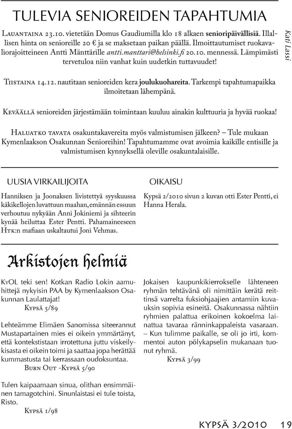 nautitaan senioreiden kera joulukuohareita. Tarkempi tapahtumapaikka ilmoitetaan lähempänä. Keväällä senioreiden järjestämään toimintaan kuuluu ainakin kulttuuria ja hyvää ruokaa!