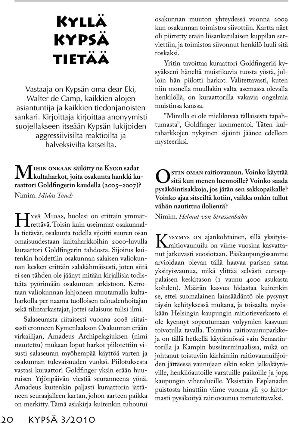 Mihin onkaan säilötty ne Kyo:n sadat kultaharkot, joita osakunta hankki kuraattori Goldfingerin kaudella (2005 2007)? Nimim. Midas Touch Hyvä Midas, huolesi on erittäin ymmärrettävä.