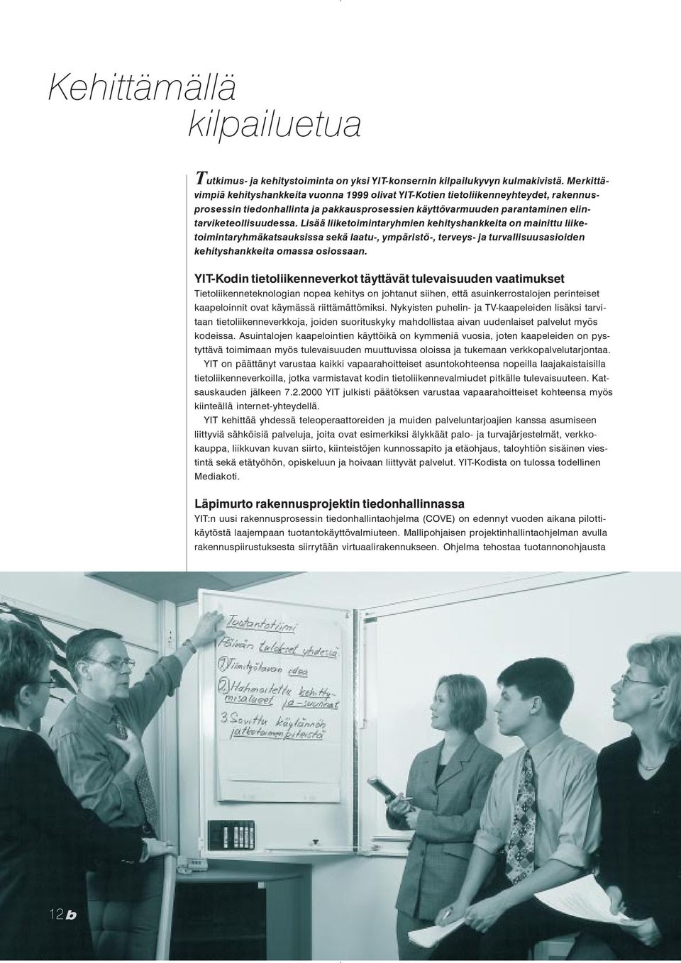 Lisää liiketoimintaryhmien kehityshankkeita on mainittu liiketoimintaryhmäkatsauksissa sekä laatu-, ympäristö-, terveys- ja turvallisuusasioiden kehityshankkeita omassa osiossaan.