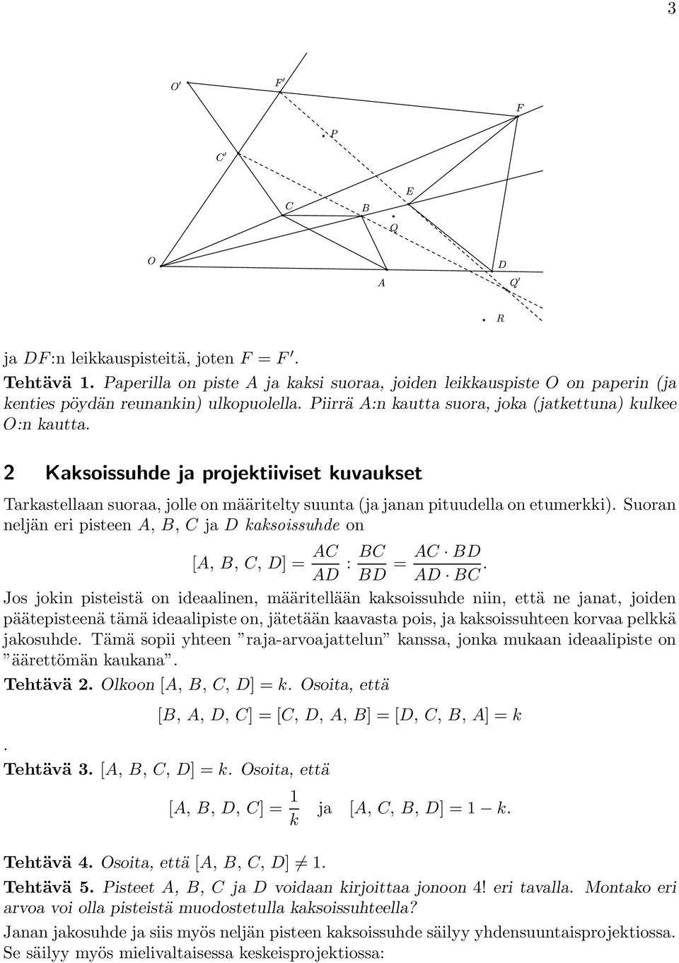 Suoran neljän eri pisteen A, B, C ja D kaksoissuhde on [A, B, C, D] = AC AD : BC AC BD = BD AD BC.