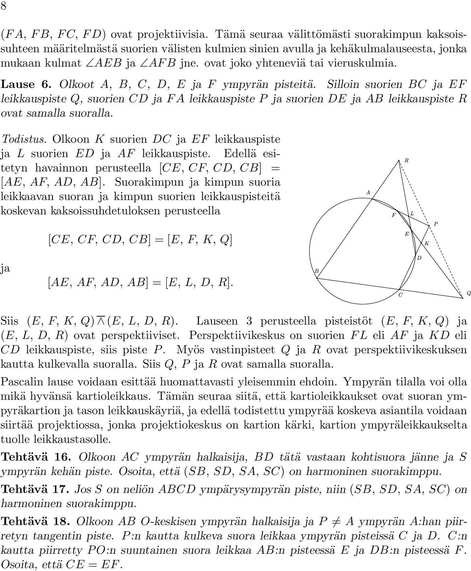 ovat joko yhteneviä tai vieruskulmia. Lause 6. Olkoot A, B, C, D, E ja F ympyrän pisteitä.