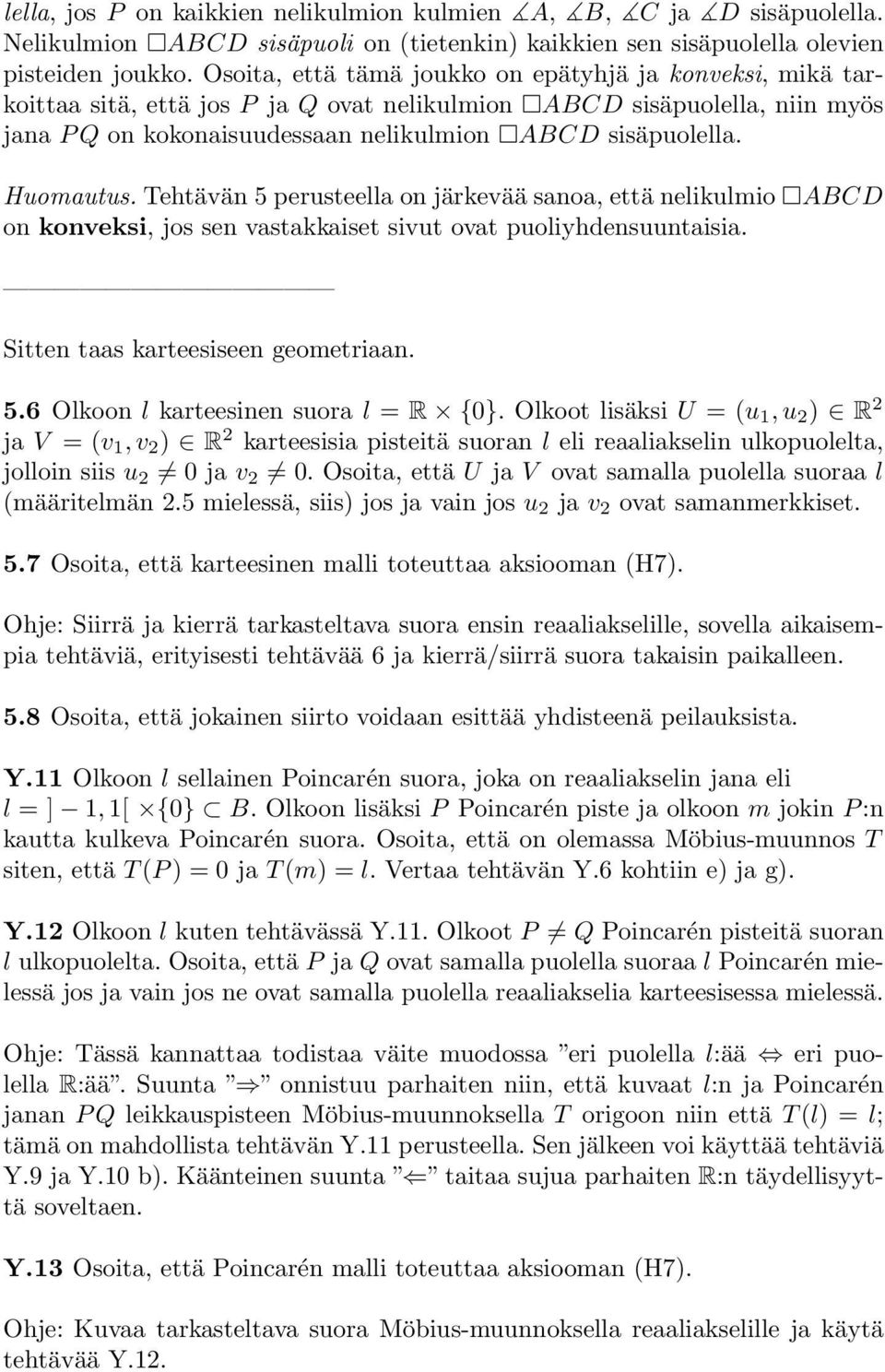 Huomautus. Tehtävän 5 perusteella on järkevää sanoa, että nelikulmio ABCD on konveksi, jos sen vastakkaiset sivut ovat puoliyhdensuuntaisia. Sitten taas karteesiseen geometriaan. 5.6 Olkoon l karteesinen suora l = R {0}.