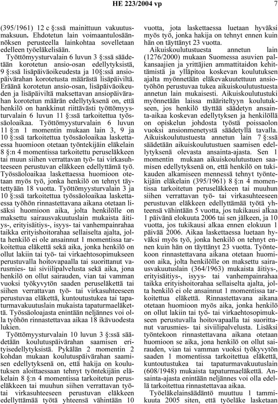 Eräänä korotetun ansio-osan, lisäpäiväoikeuden ja lisäpäiviltä maksettavan ansiopäivärahan korotetun määrän edellytyksenä on, että henkilö on hankkinut riittävästi työttömyysturvalain 6 luvun 11 :ssä