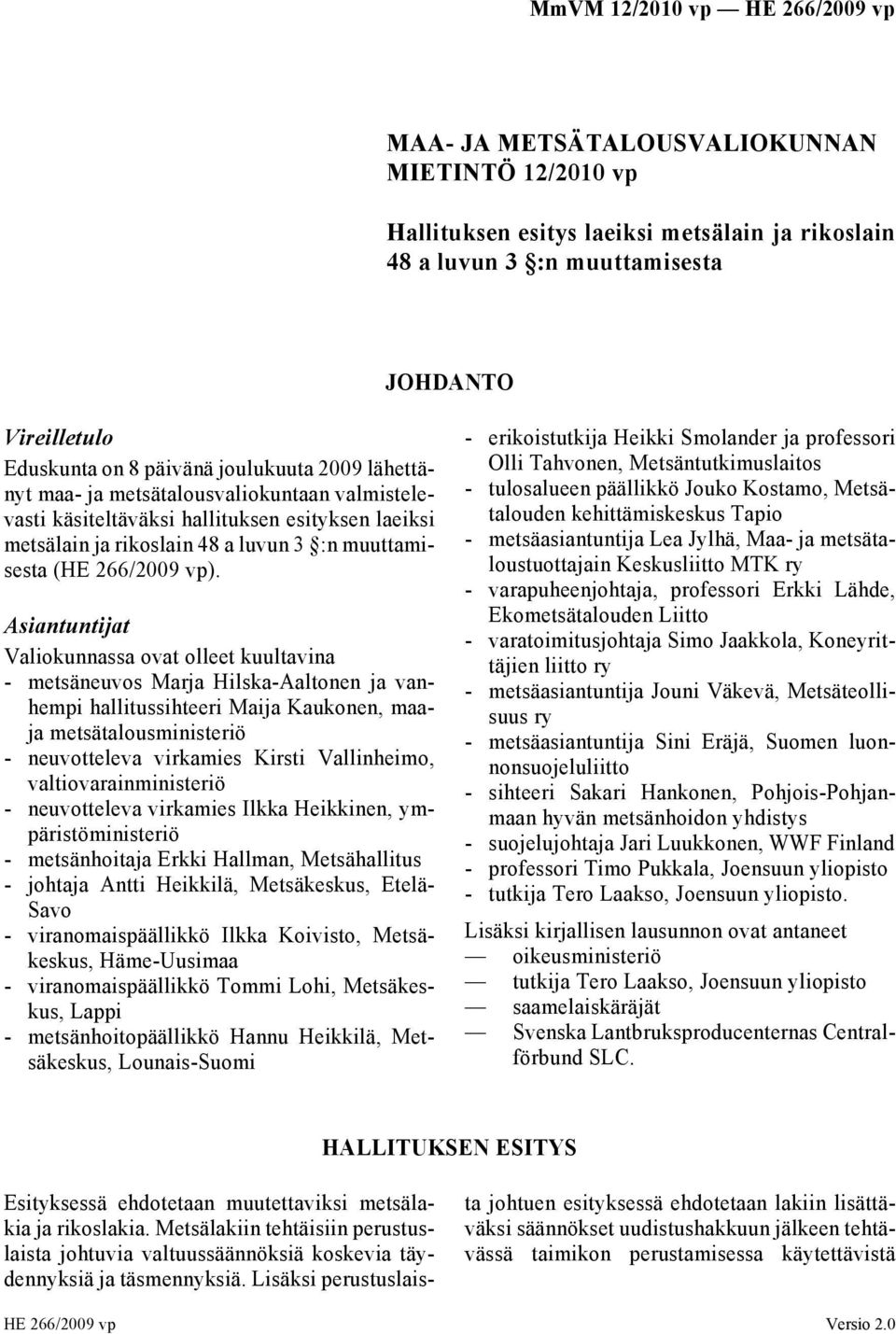 Asiantuntijat Valiokunnassa ovat olleet kuultavina - metsäneuvos Marja Hilska-Aaltonen ja vanhempi hallitussihteeri Maija Kaukonen, maaja metsätalousministeriö - neuvotteleva virkamies Kirsti