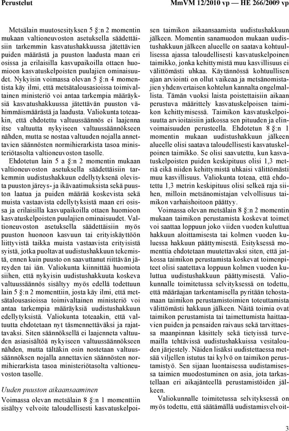 Nykyisin voimassa olevan 5 :n 4 momentista käy ilmi, että metsätalousasioissa toimivaltainen ministeriö voi antaa tarkempia määräyksiä kasvatushakkuussa jätettävän puuston vähimmäismäärästä ja