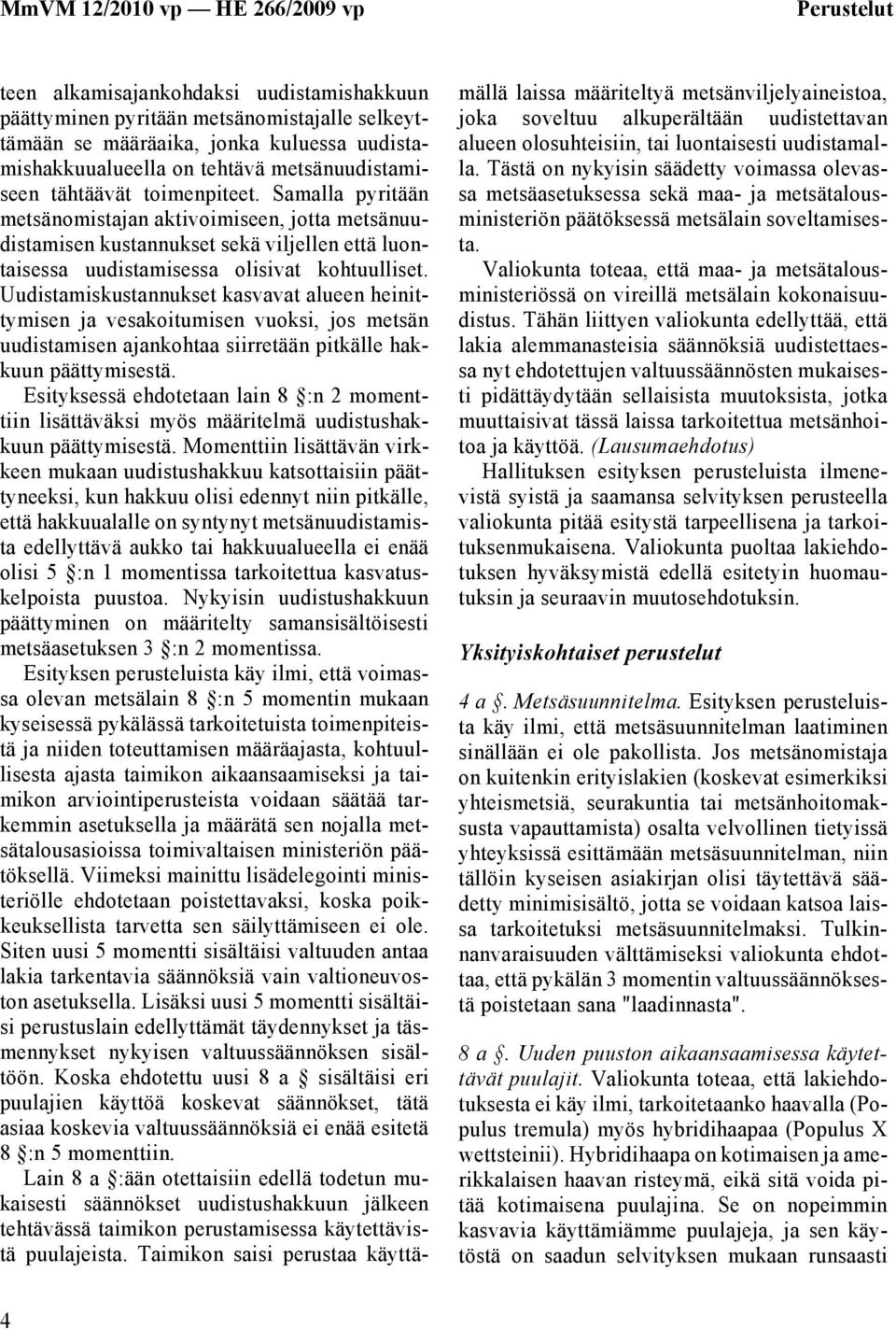 Uudistamiskustannukset kasvavat alueen heinittymisen ja vesakoitumisen vuoksi, jos metsän uudistamisen ajankohtaa siirretään pitkälle hakkuun päättymisestä.