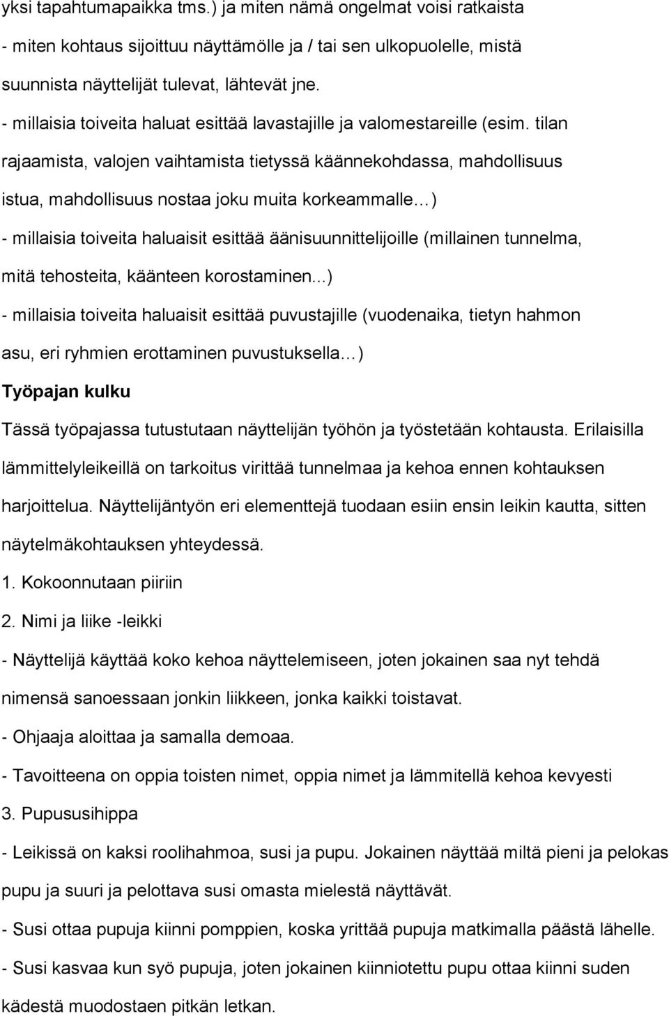 tilan rajaamista, valojen vaihtamista tietyssä käännekohdassa, mahdollisuus istua, mahdollisuus nostaa joku muita korkeammalle ) millaisia toiveita haluaisit esittää äänisuunnittelijoille (millainen