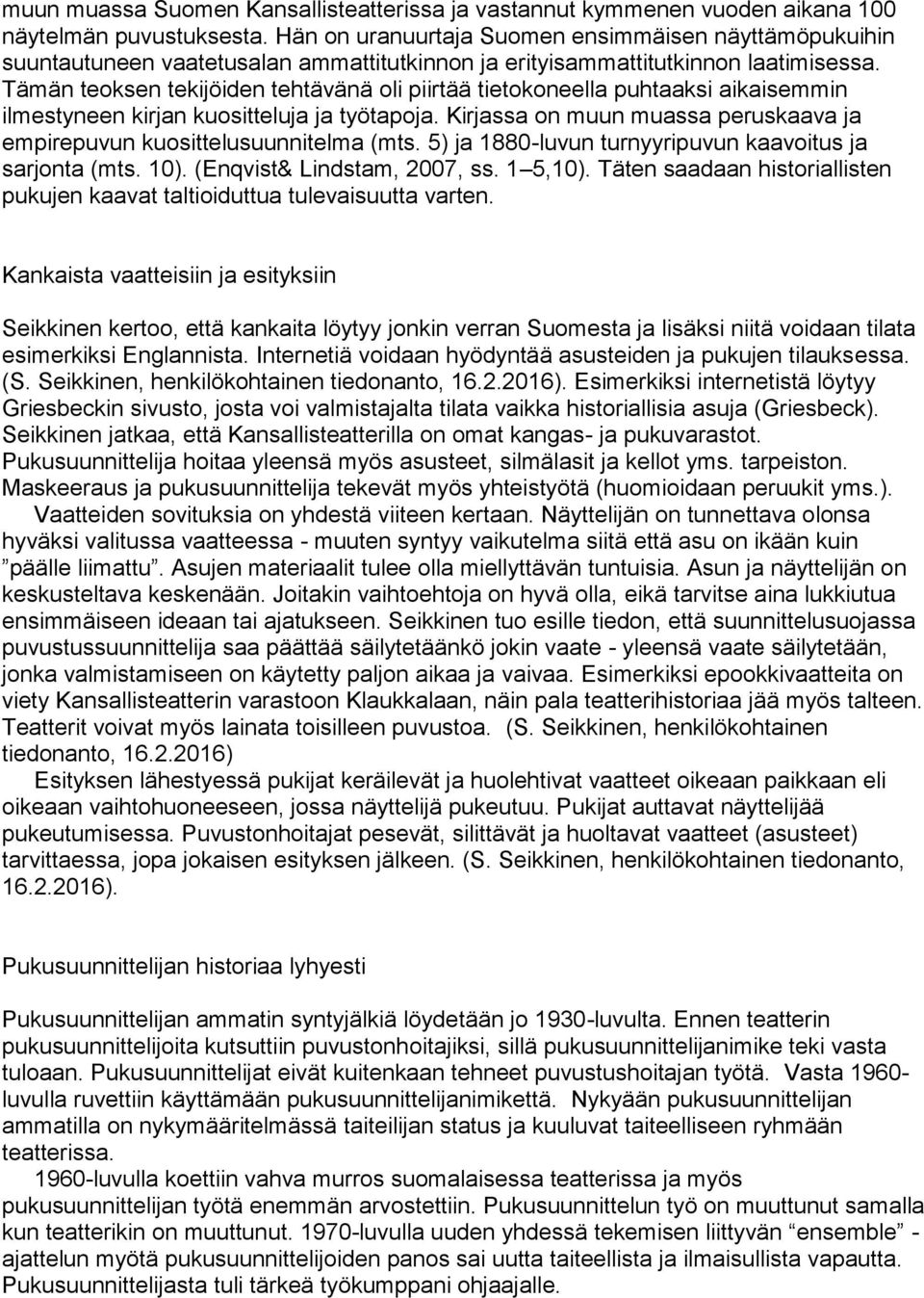 Tämän teoksen tekijöiden tehtävänä oli piirtää tietokoneella puhtaaksi aikaisemmin ilmestyneen kirjan kuositteluja ja työtapoja.