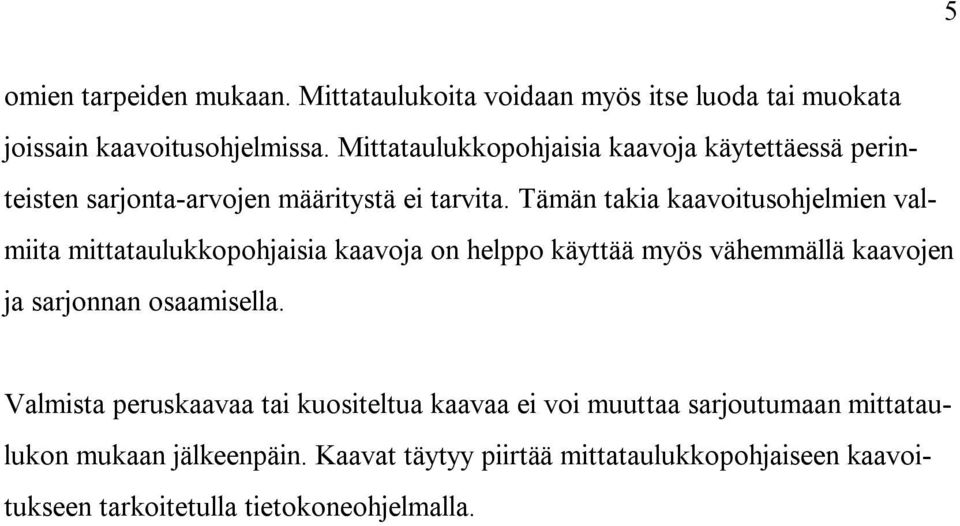 Tämän takia kaavoitusohjelmien valmiita mittataulukkopohjaisia kaavoja on helppo käyttää myös vähemmällä kaavojen ja sarjonnan