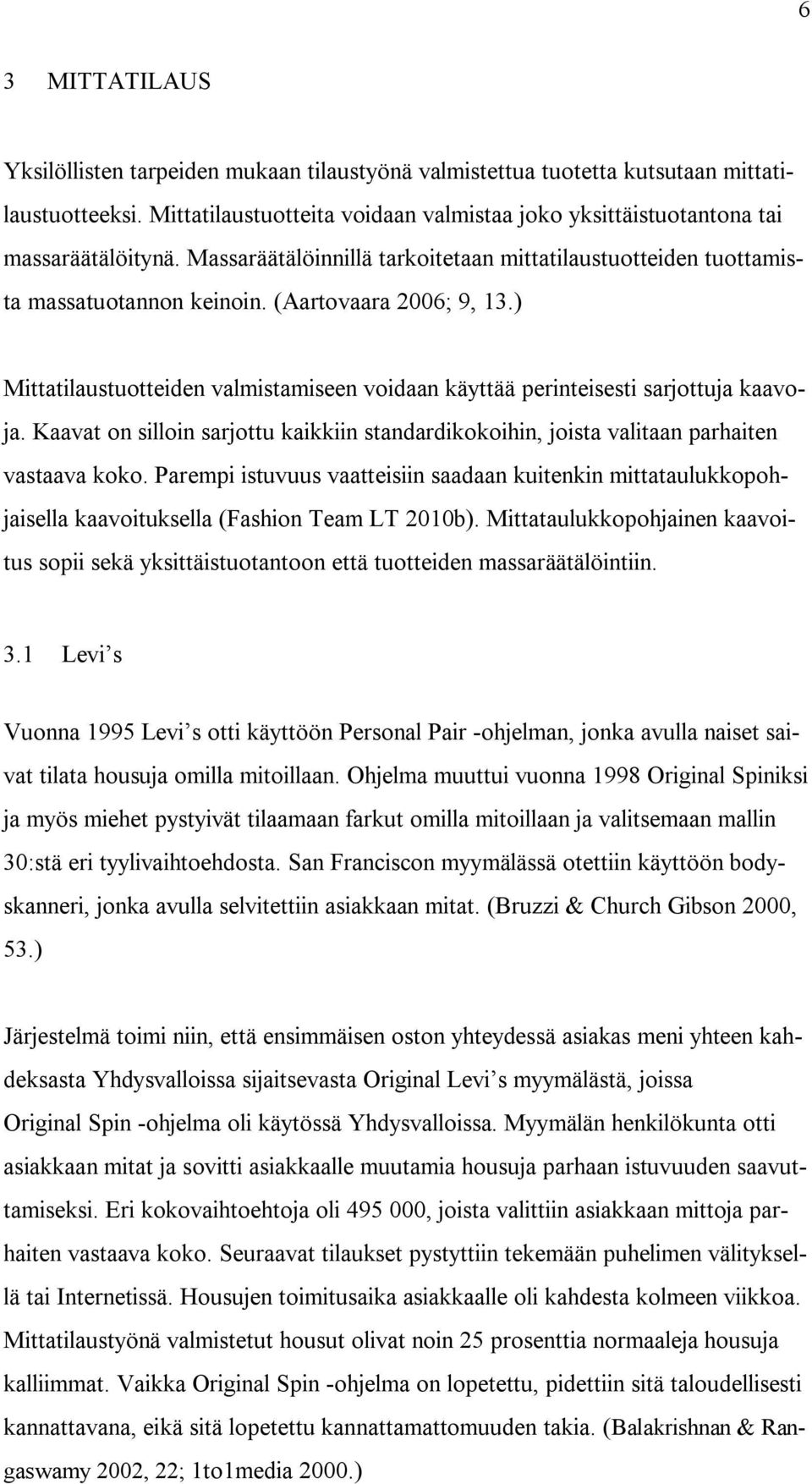 ) Mittatilaustuotteiden valmistamiseen voidaan käyttää perinteisesti sarjottuja kaavoja. Kaavat on silloin sarjottu kaikkiin standardikokoihin, joista valitaan parhaiten vastaava koko.