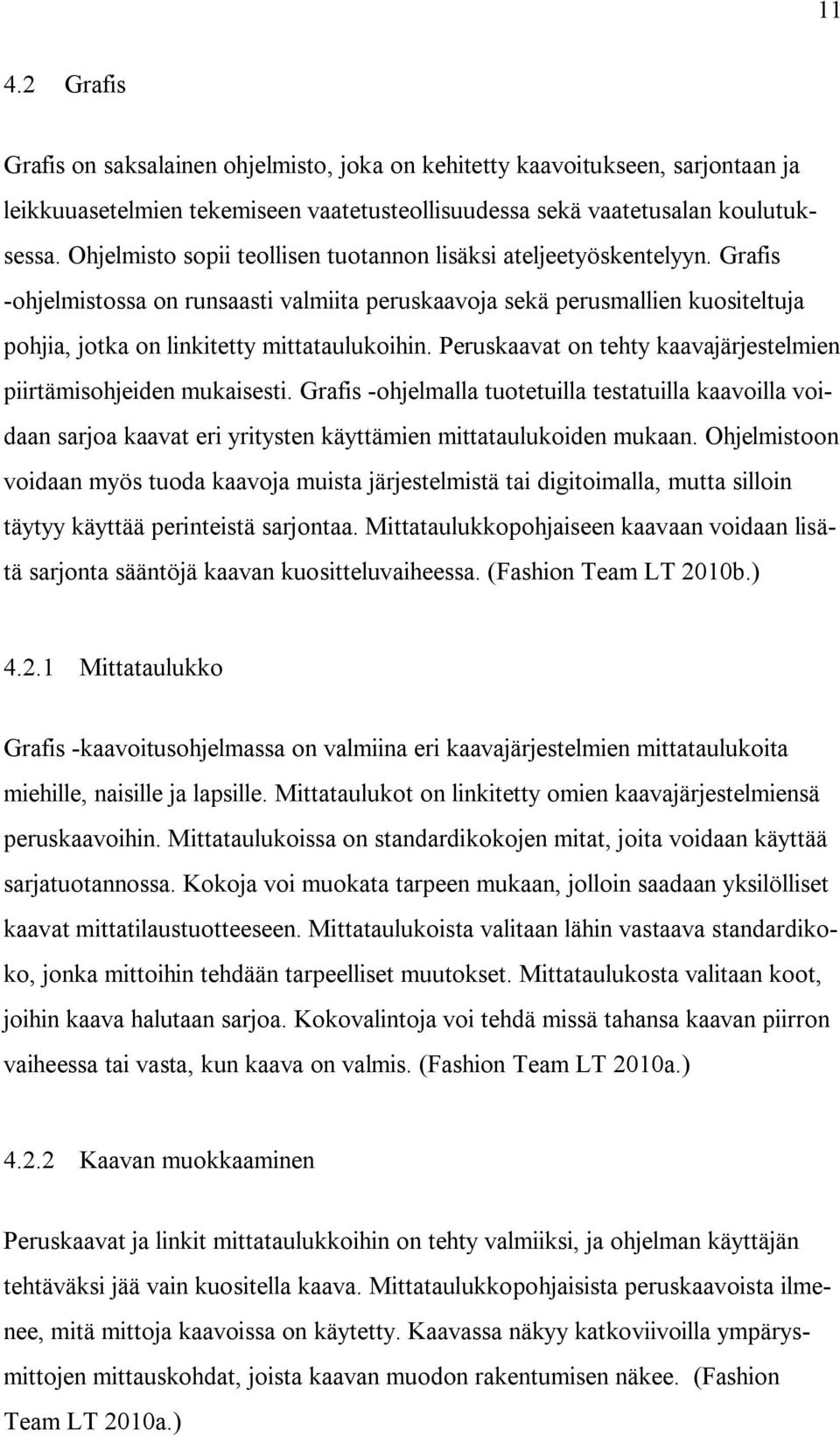 Peruskaavat on tehty kaavajärjestelmien piirtämisohjeiden mukaisesti. Grafis -ohjelmalla tuotetuilla testatuilla kaavoilla voidaan sarjoa kaavat eri yritysten käyttämien mittataulukoiden mukaan.