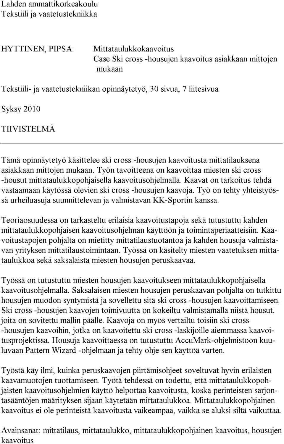 Työn tavoitteena on kaavoittaa miesten ski cross -housut mittataulukkopohjaisella kaavoitusohjelmalla. Kaavat on tarkoitus tehdä vastaamaan käytössä olevien ski cross -housujen kaavoja.