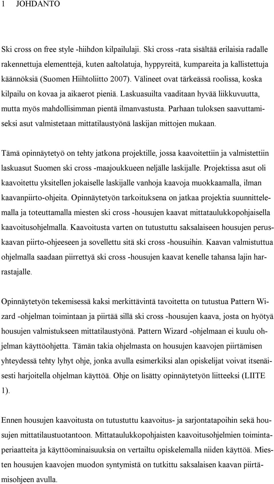 Välineet ovat tärkeässä roolissa, koska kilpailu on kovaa ja aikaerot pieniä. Laskuasuilta vaaditaan hyvää liikkuvuutta, mutta myös mahdollisimman pientä ilmanvastusta.