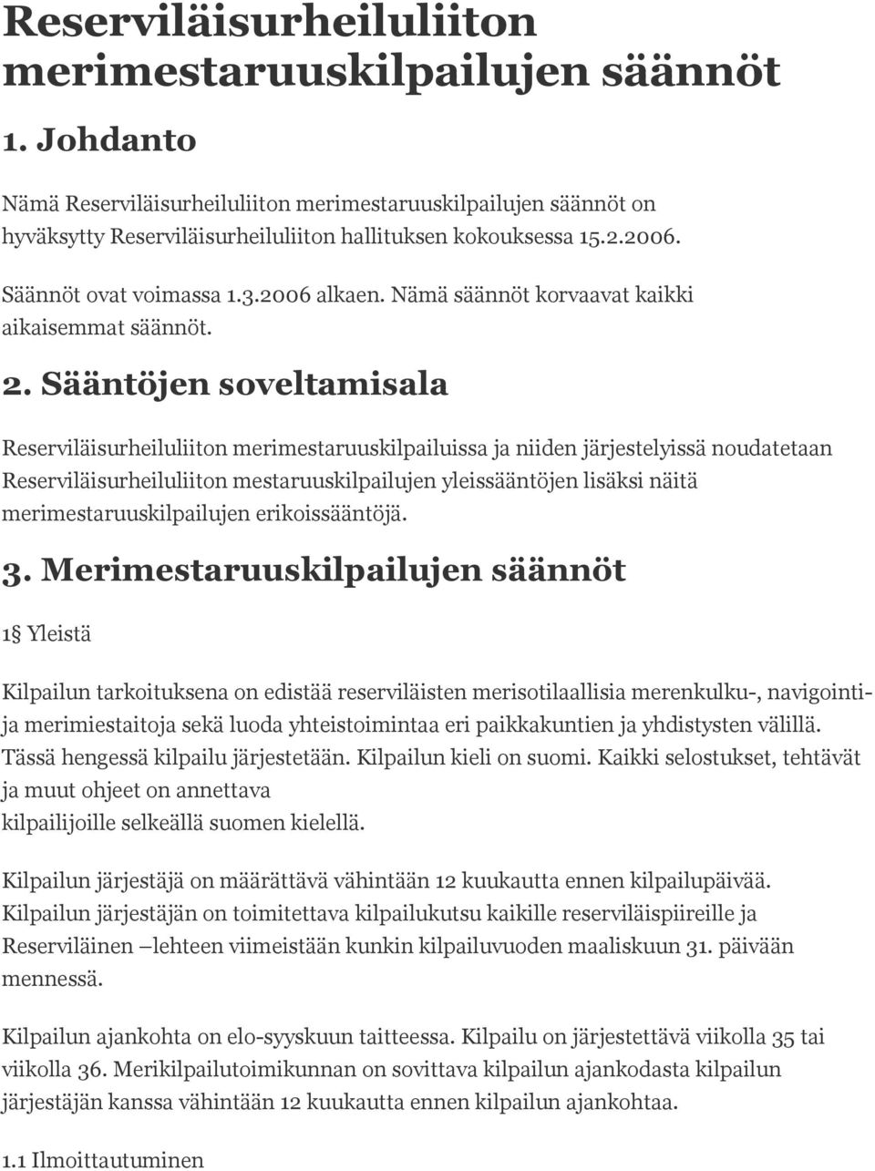 Sääntöjen soveltamisala Reserviläisurheiluliiton merimestaruuskilpailuissa ja niiden järjestelyissä noudatetaan Reserviläisurheiluliiton mestaruuskilpailujen yleissääntöjen lisäksi näitä