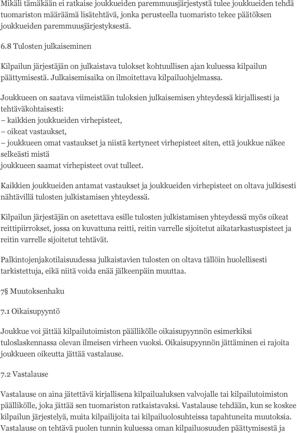 Joukkueen on saatava viimeistään tuloksien julkaisemisen yhteydessä kirjallisesti ja tehtäväkohtaisesti: kaikkien joukkueiden virhepisteet, oikeat vastaukset, joukkueen omat vastaukset ja niistä