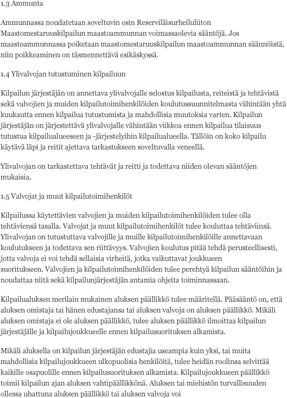 4 Ylivalvojan tutustuminen kilpailuun Kilpailun järjestäjän on annettava ylivalvojalle selostus kilpailusta, reiteistä ja tehtävistä sekä valvojien ja muiden kilpailutoimihenkilöiden