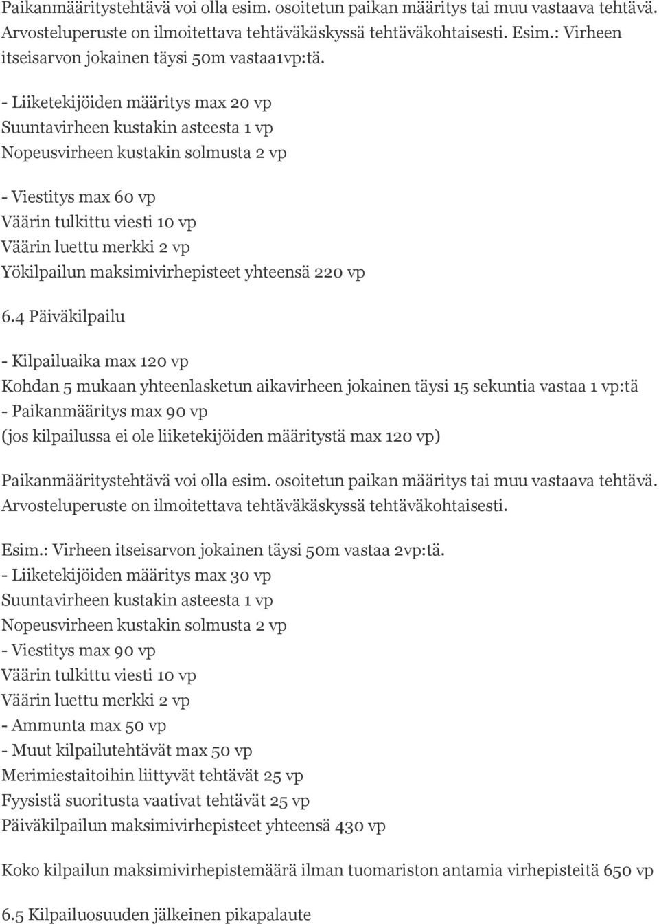 - Liiketekijöiden määritys max 20 vp Suuntavirheen kustakin asteesta 1 vp Nopeusvirheen kustakin solmusta 2 vp - Viestitys max 60 vp Väärin tulkittu viesti 10 vp Väärin luettu merkki 2 vp Yökilpailun