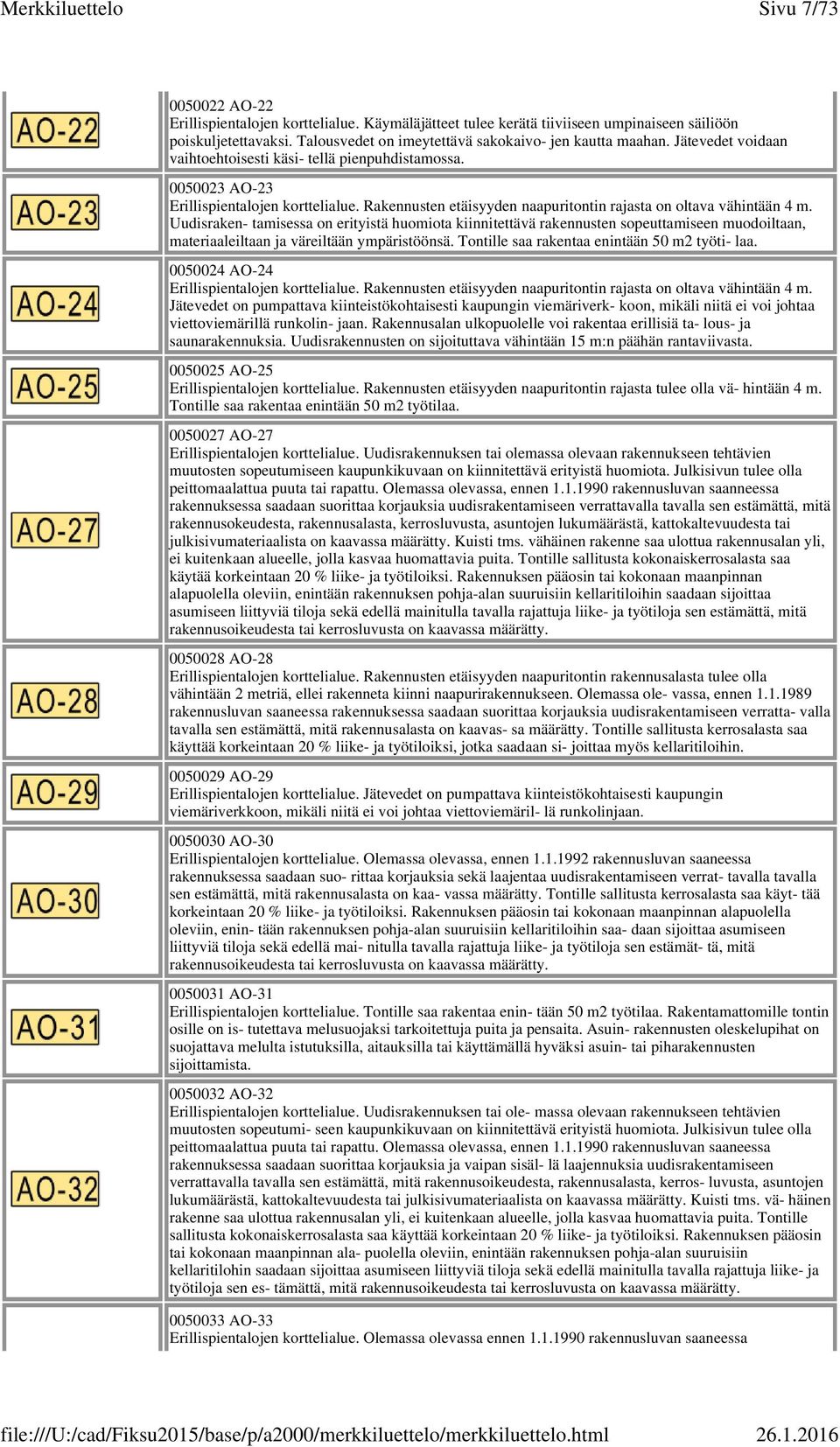 Uudisraken- tamisessa on erityistä huomiota kiinnitettävä rakennusten sopeuttamiseen muodoiltaan, materiaaleiltaan ja väreiltään ympäristöönsä. Tontille saa rakentaa enintään 50 m2 työti- laa.