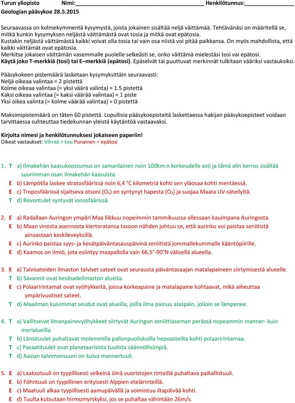 Merkitse jokaisen väittämän vasemmalle puolelle selkeästi se, onko väittämä mielestäsi tosi vai epätosi. Käytä joko T merkkiä (tosi) tai E merkkiä (epätosi).