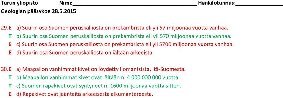 E c) Suurin osa Suomen peruskalliosta on prekambrista eli yli 5700 miljoonaa vuotta vanhaa. E d) Suurin osa Suomen peruskalliosta on iältään arkeeista.