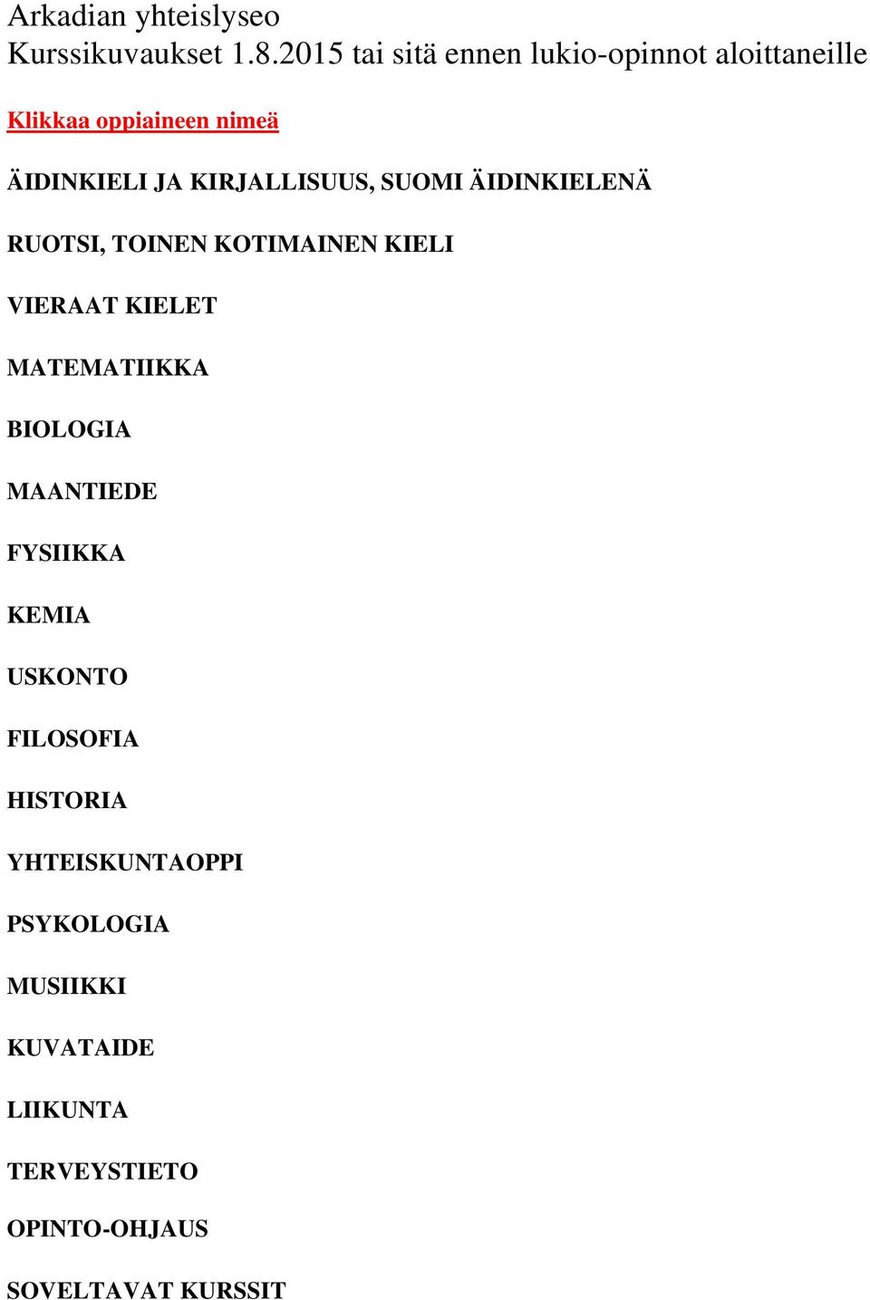 KIRJALLISUUS, SUOMI ÄIDINKIELENÄ RUOTSI, TOINEN KOTIMAINEN KIELI VIERAAT KIELET MATEMATIIKKA