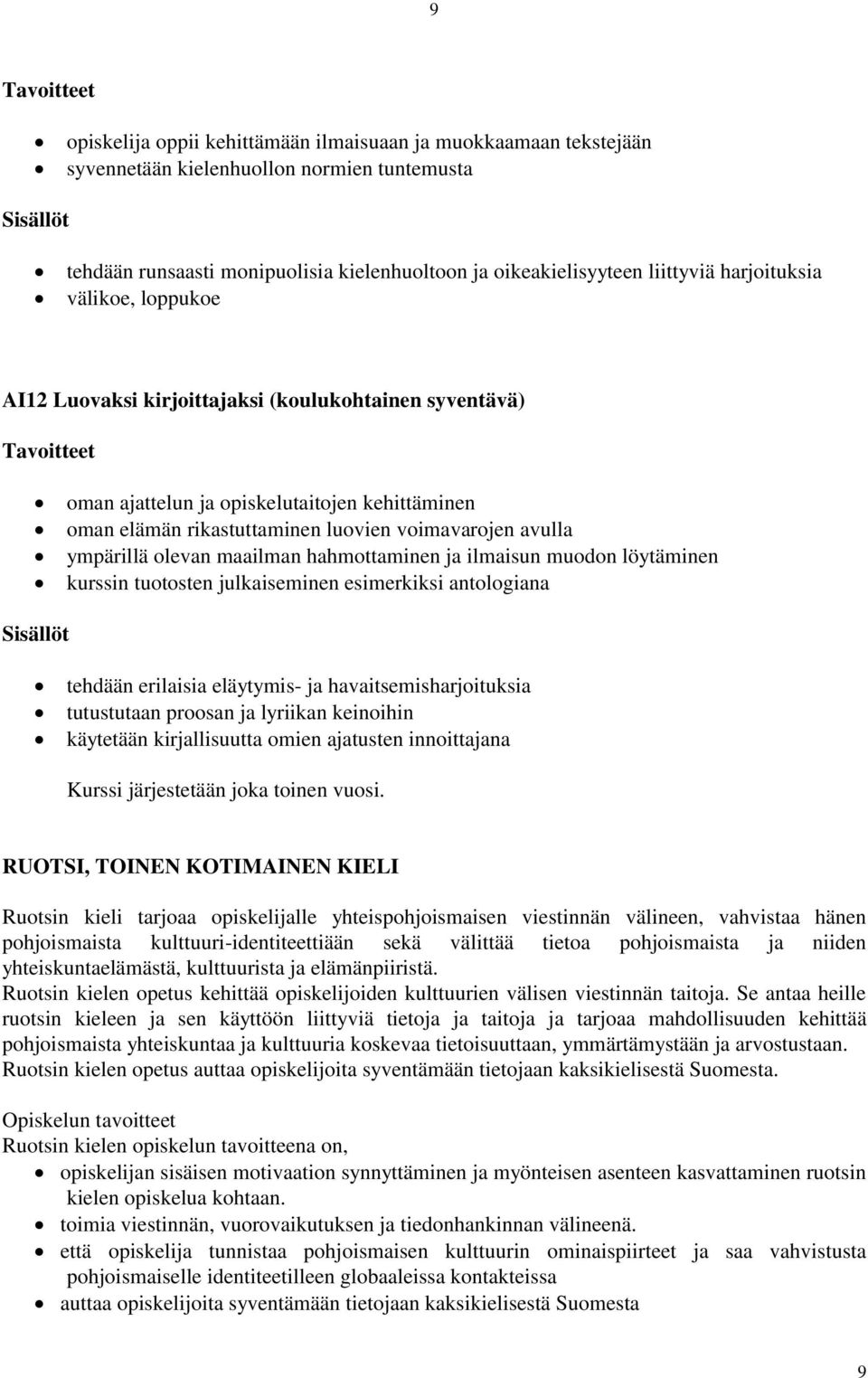 ympärillä olevan maailman hahmottaminen ja ilmaisun muodon löytäminen kurssin tuotosten julkaiseminen esimerkiksi antologiana tehdään erilaisia eläytymis- ja havaitsemisharjoituksia tutustutaan