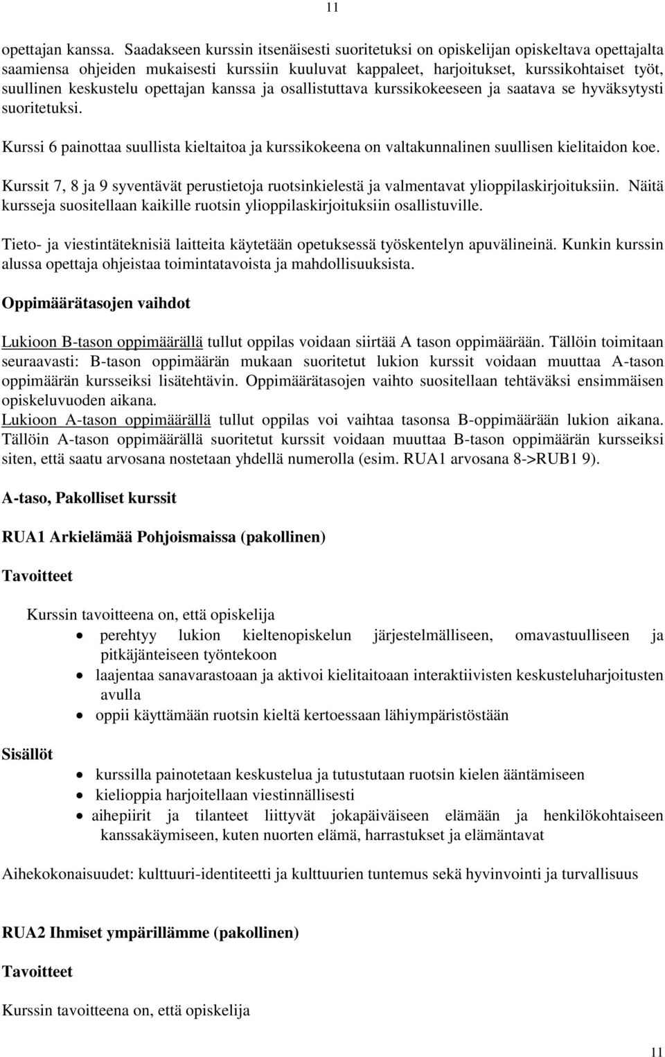 opettajan kanssa ja osallistuttava kurssikokeeseen ja saatava se hyväksytysti suoritetuksi. Kurssi 6 painottaa suullista kieltaitoa ja kurssikokeena on valtakunnalinen suullisen kielitaidon koe.