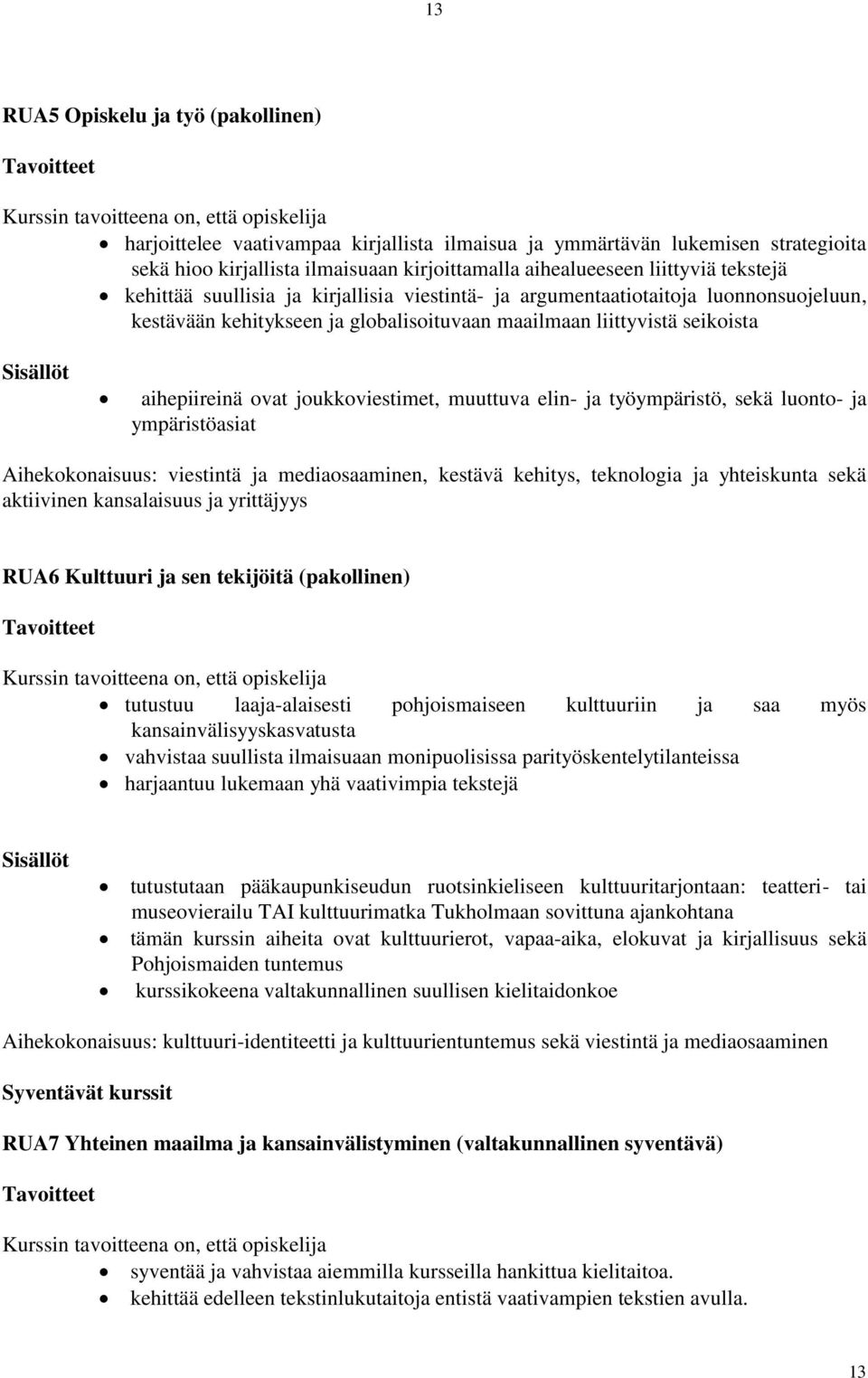 joukkoviestimet, muuttuva elin- ja työympäristö, sekä luonto- ja ympäristöasiat Aihekokonaisuus: viestintä ja mediaosaaminen, kestävä kehitys, teknologia ja yhteiskunta sekä aktiivinen kansalaisuus